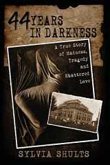 9781892523471-1892523477-44 Years in Darkness: A True Story of Madness, Tragedy and Shattered Love