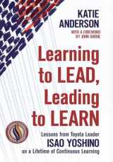 9781734850628-1734850620-Learning to Lead, Leading to Learn: Lessons from Toyota Leader Isao Yoshino on a Lifetime of Continuous Learning
