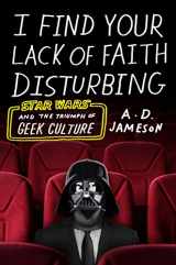 9780374537364-0374537364-I Find Your Lack of Faith Disturbing: Star Wars and the Triumph of Geek Culture