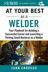 9781510743977-1510743979-At Your Best as a Welder: Your Playbook for Building a Successful Career and Launching a Thriving Small Business as a Welder (At Your Best Playbooks)