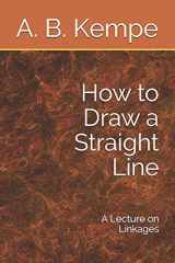 9781726614849-1726614840-How to Draw a Straight Line: A Lecture on Linkages