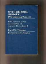 9780941690515-0941690512-Myth Becomes History: Pre-Classical Greece (Publications of the Association of Ancient Historians)
