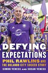 9781496201768-1496201760-Defying Expectations: Phil Rawlins and the Orlando City Soccer Story