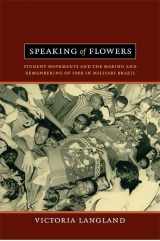 9780822352983-0822352982-Speaking of Flowers: Student Movements and the Making and Remembering of 1968 in Military Brazil