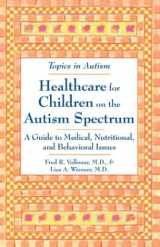 9780933149977-0933149972-Healthcare for Children on the Autism Spectrum: A Guide to Medical, Nutritional, and Behavioral Issues (Topics in Autism)