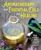9781646114115-1646114116-Aromatherapy and Essential Oils for Healing: 120 Remedies to Restore Mind, Body, and Spirit