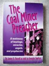 9781567220148-1567220142-The Coal Miner Preacher: A Testimony of Healings, Miracles, Angels and Prophecies