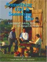 9780962515217-0962515213-Something Old & Something New: Louisiana Cooking with a Change of Heart