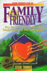 9780899007465-0899007465-Your Church Can Be...Family Friendly: How You Can Launch a Successful Family Ministry in Your Congregation