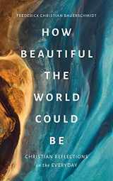9780802880215-0802880215-How Beautiful the World Could Be: Christian Reflections on the Everyday