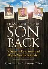 9780999681022-0999681028-How to Get Your Son Back: 7 Steps to Reconnect and Repair Your Relationship