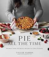 9781645674160-1645674169-Pie All the Time: Elevated Sweet and Savory Recipes for Every Occasion