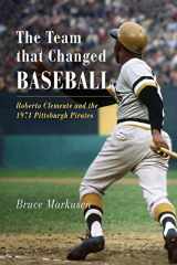9781594160899-1594160899-The Team That Changed Baseball: Roberto Clemente and the 1971 Pittsburgh Pirates