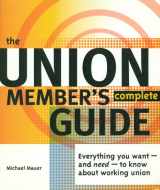 9780965948616-0965948617-The Union Member's Complete Guide: Everything You Want -- And Need -- To Know About Working Union