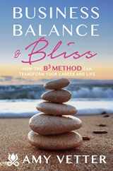 9780998014401-0998014400-Business, Balance, and Bliss: How the B3 Method Can Transform Your Career and Life