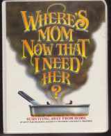 9780961539009-0961539003-Where's Mom Now That I Need Her: Surviving Away from Home