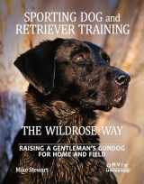 9780789324467-0789324466-Sporting Dog and Retriever Training: The Wildrose Way: Raising a Gentleman's Gundog for Home and Field