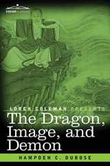 9781616409388-161640938X-The Dragon, Image, and Demon: The Three Religions of China: Confucianism, Buddhism, and Taoism; Giving an Account of the Mythology, Idolatry, and Demonolatry of the Chinese