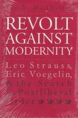 9780700607402-0700607404-Revolt Against Modernity: Leo Strauss, Eric Voegelin, and the Search for a Postliberal Order