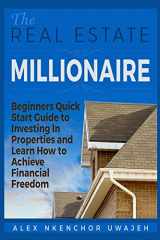 9781518608384-1518608388-The Real Estate Millionaire - Beginners Quick Start Guide to Investing In Properties and Learn How to Achieve Financial Freedom