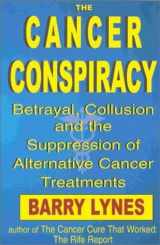 9781885273123-1885273126-The Cancer Conspiracy: Betrayal, Collusion and the Suppression of Alternative Cancer Treatments