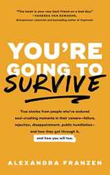 9781633536791-1633536793-You're Going to Survive: True stories about adversity, rejection, defeat, terrible bosses, online trolls, 1-star Yelp reviews, and other soul-crushing experiences―and how to get through it