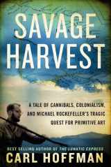 9780062116154-0062116150-Savage Harvest: A Tale of Cannibals, Colonialism, and Michael Rockefeller's Tragic Quest for Primitive Art