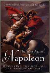 9781932714371-1932714375-Wars Against Napoleon: Debunking the Myth of the Napoleonic Wars