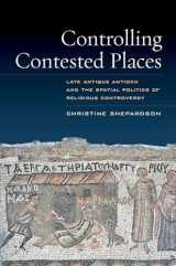 9780520280359-0520280350-Controlling Contested Places: Late Antique Antioch and the Spatial Politics of Religious Controversy