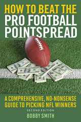 9781632203540-1632203545-How to Beat the Pro Football Pointspread: A Comprehensive, No-Nonsense Guide to Picking NFL Winners
