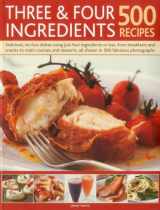 9781780191539-1780191537-Three & Four Ingredients: 500 Recipes: Delicious, no-fuss dishes using just four ingredients or less, from breakfast and snacks to main courses and desserts, all shown in 500 fabulous photographs