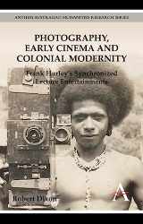 9780857287953-0857287958-Photography, Early Cinema and Colonial Modernity: Frank Hurley's Synchronized Lecture Entertainments (Anthem Australian Humanities Research Series)