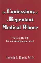 9780615336381-0615336388-Confessions of a Repentant Medical Whore, The: There is No Pill For an Unforgiving Heart