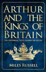 9781445682822-1445682826-Arthur and the Kings of Britain: The Historical Truth Behind the Myths