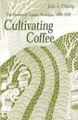 9780896802278-0896802272-Cultivating Coffee: The Farmers of Carazo, Nicaragua, 1880–1930 (Volume 39) (Ohio RIS Latin America Series)