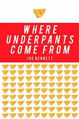 9781590203361-1590203364-Where Underpants Come From: From Cotton Field to Checkout Counter- Travels Through the New China and into the New Global Economy