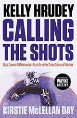 9781443452243-1443452246-Calling the Shots: Ups, Downs and Rebounds – My Life in the Great Game of Hockey