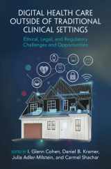 9781009373241-1009373242-Digital Health Care outside of Traditional Clinical Settings: Ethical, Legal, and Regulatory Challenges and Opportunities
