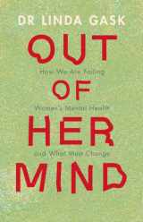 9781009382465-1009382462-Out of Her Mind: How We Are Failing Women's Mental Health and What Must Change