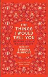 9780863561467-0863561462-The Things I Would Tell You: British Muslim Women Write