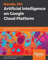 9781789538465-1789538467-Hands-On Artificial Intelligence on Google Cloud Platform: Build intelligent applications powered by TensorFlow, Cloud AutoML, BigQuery, and Dialogflow