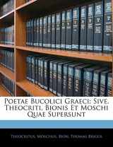 9781143625091-1143625099-Poetae Bucolici Graeci; Sive, Theocriti, Bionis Et Moschi Quae Supersunt (Latin Edition)