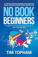 9780648605119-0648605116-No Book Beginners: A Step-by-step Framework for Creative Piano Teaching, Right from Lesson One