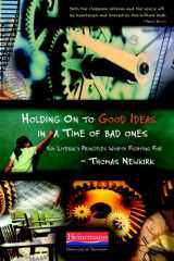 9780325021232-0325021236-Holding On to Good Ideas in a Time of Bad Ones: Six Literacy Principles Worth Fighting For