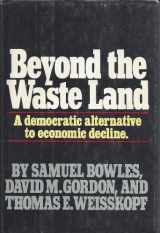 9780385183451-0385183453-Beyond the Waste Land: A Democratic Alternative to Economic Decline