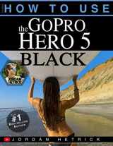 9780991654772-0991654773-GoPro: How To Use The GoPro Hero 5 Black
