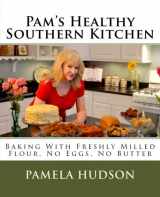 9780615971483-0615971482-Pam's Healthy Southern Kitchen: Baking With Freshly Milled Flour, No Eggs, No Butter
