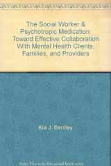 9780534341015-0534341012-Social Work and Psychotropic Medication: Toward Effective Collaboration with Mental Health Clients, Families, and Providers