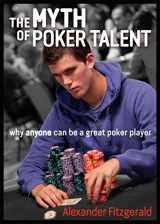 9781909457539-1909457531-The Myth of Poker Talent: Why Anyone Can Be a Great Poker Player