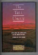 9781558217461-1558217460-The Tall Uncut: Lives Amid the Landscapes of the American West : Stories